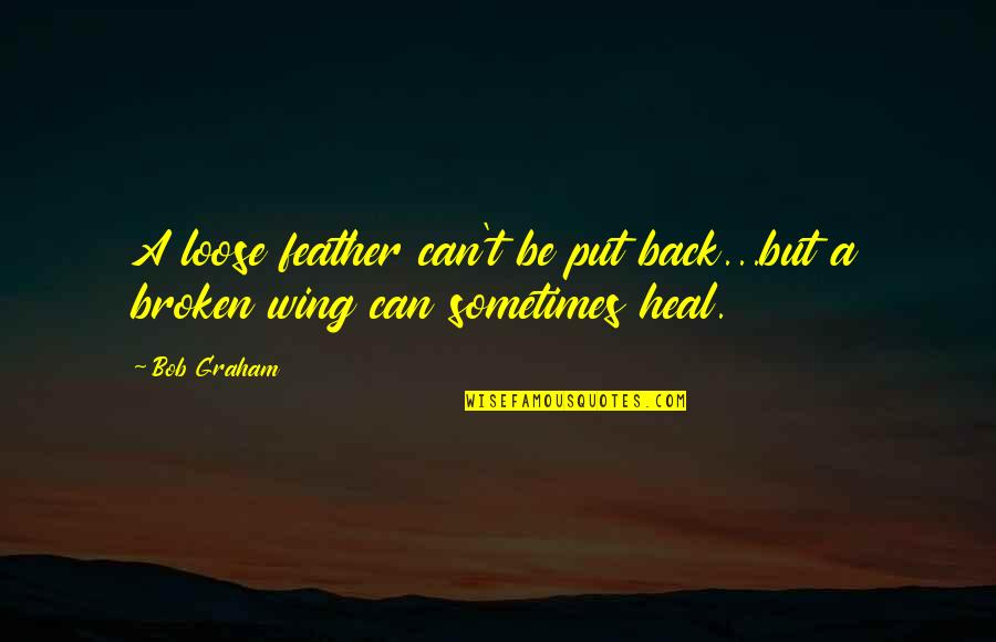 Ovesn Chl B Quotes By Bob Graham: A loose feather can't be put back...but a