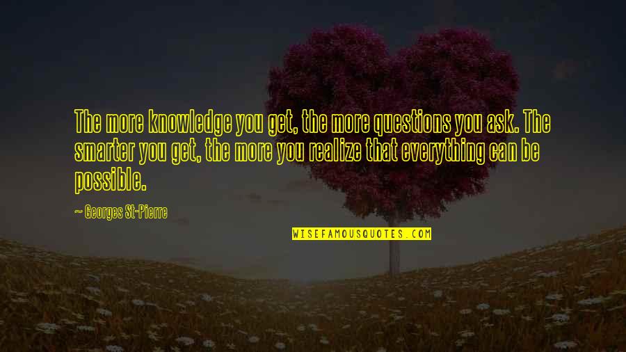 Ovoid Shape Quotes By Georges St-Pierre: The more knowledge you get, the more questions