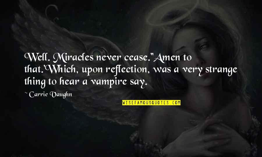 Oweeee Quotes By Carrie Vaughn: Well. Miracles never cease.''Amen to that.'Which, upon reflection,