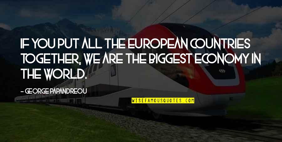 Owhatadeal Quotes By George Papandreou: If you put all the European countries together,