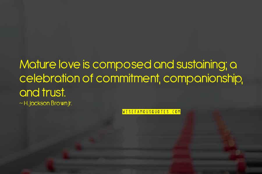 Owies Olx Quotes By H. Jackson Brown Jr.: Mature love is composed and sustaining; a celebration