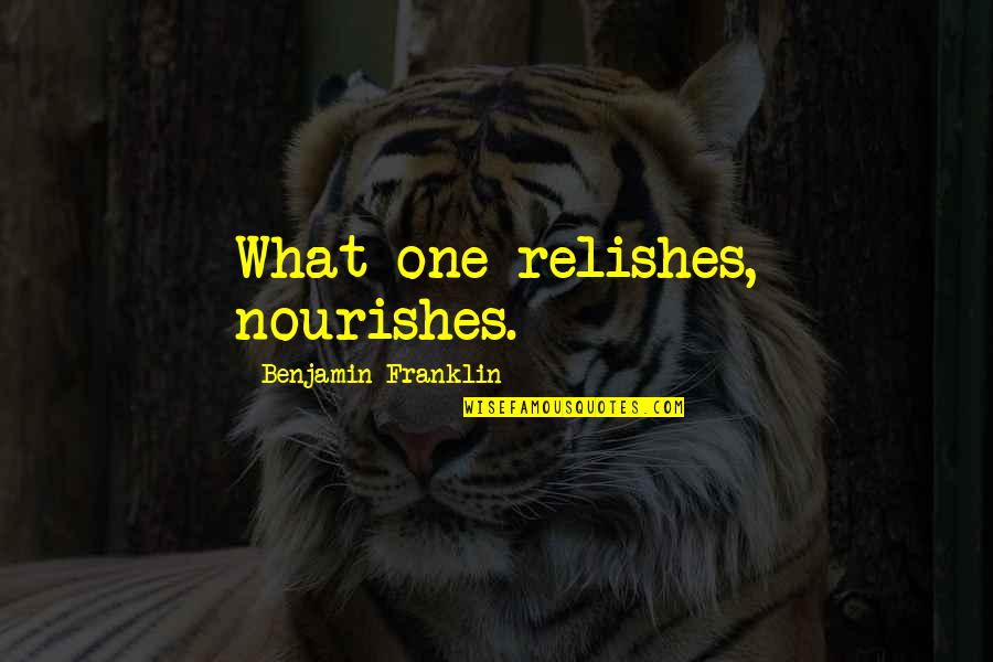 Owlfur Quotes By Benjamin Franklin: What one relishes, nourishes.