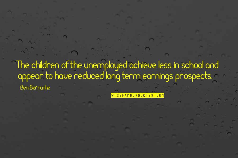 Own Earnings Quotes By Ben Bernanke: The children of the unemployed achieve less in