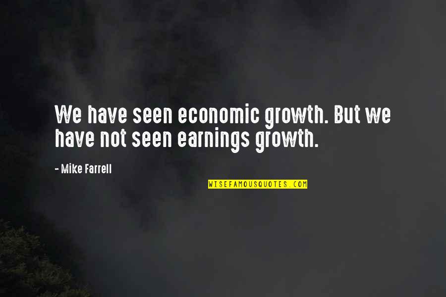 Own Earnings Quotes By Mike Farrell: We have seen economic growth. But we have