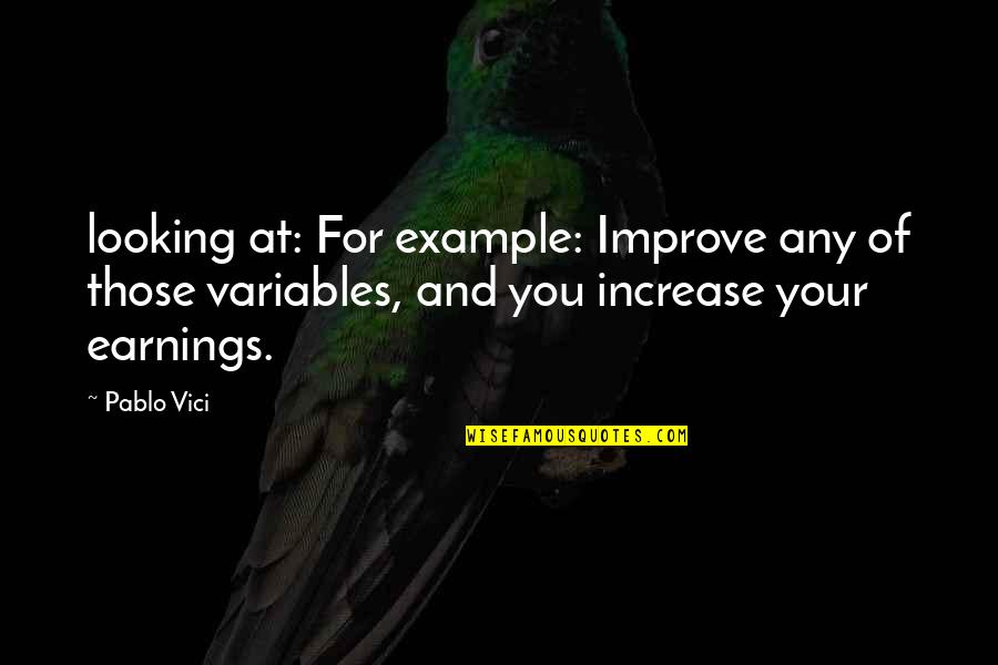 Own Earnings Quotes By Pablo Vici: looking at: For example: Improve any of those