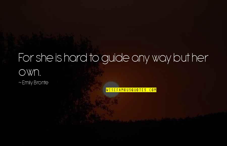 Own Hard Quotes By Emily Bronte: For she is hard to guide any way