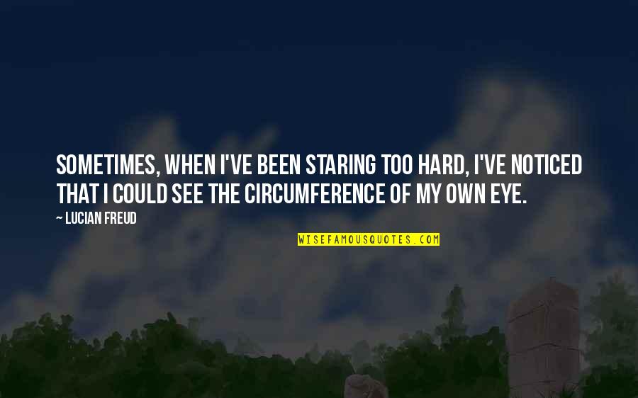 Own Hard Quotes By Lucian Freud: Sometimes, when I've been staring too hard, I've