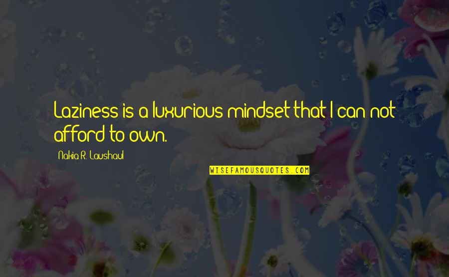 Own Hard Quotes By Nakia R. Laushaul: Laziness is a luxurious mindset that I can