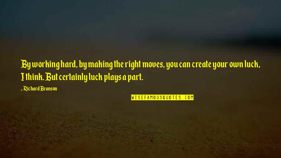 Own Hard Quotes By Richard Branson: By working hard, by making the right moves,