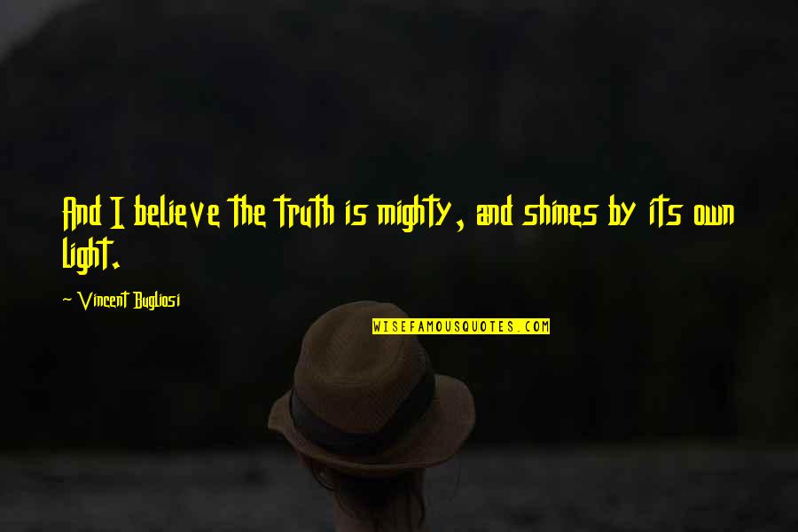 Own The Truth Quotes By Vincent Bugliosi: And I believe the truth is mighty, and