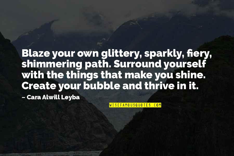 Own Your Path Quotes By Cara Alwill Leyba: Blaze your own glittery, sparkly, fiery, shimmering path.