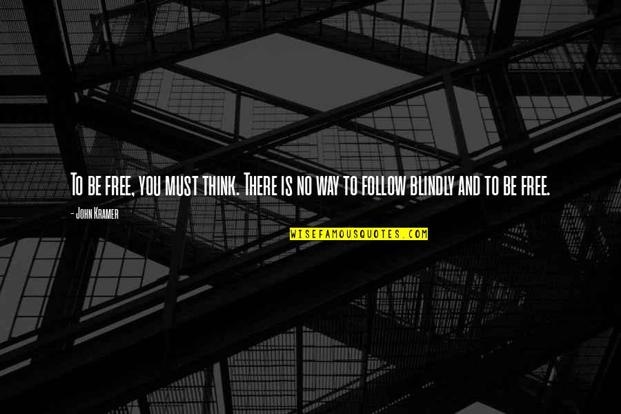 Own Your Path Quotes By John Kramer: To be free, you must think. There is