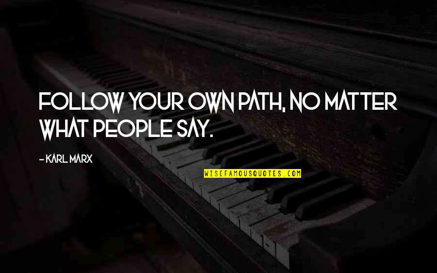 Own Your Path Quotes By Karl Marx: Follow your own path, no matter what people