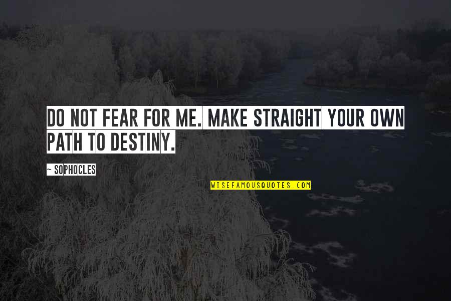 Own Your Path Quotes By Sophocles: Do not fear for me. Make straight your