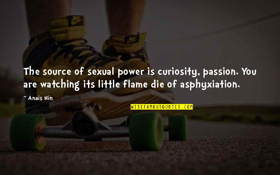 Oxidative Medicine Quotes By Anais Nin: The source of sexual power is curiosity, passion.