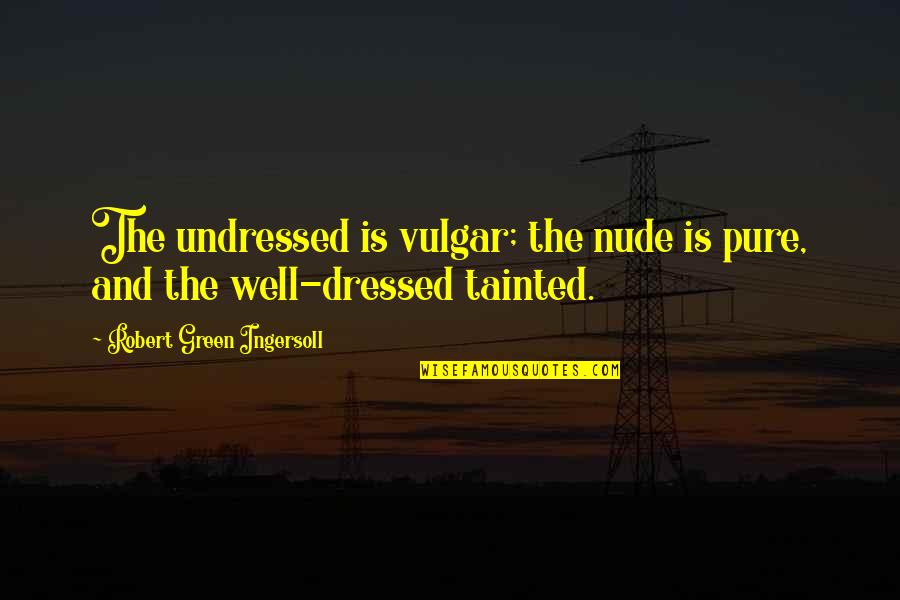 Oxlade Shugar Quotes By Robert Green Ingersoll: The undressed is vulgar; the nude is pure,