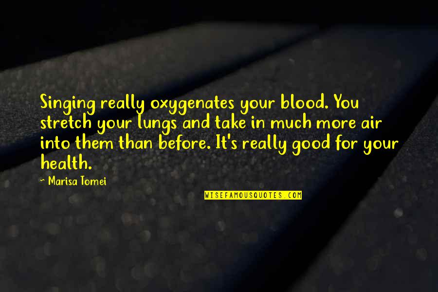 Oxygenates Quotes By Marisa Tomei: Singing really oxygenates your blood. You stretch your