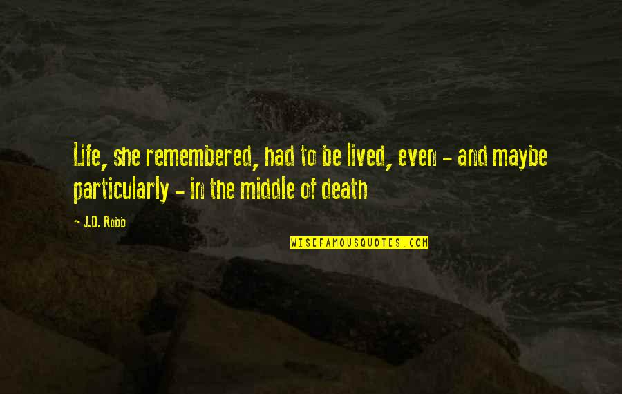 Oyedons Quotes By J.D. Robb: Life, she remembered, had to be lived, even