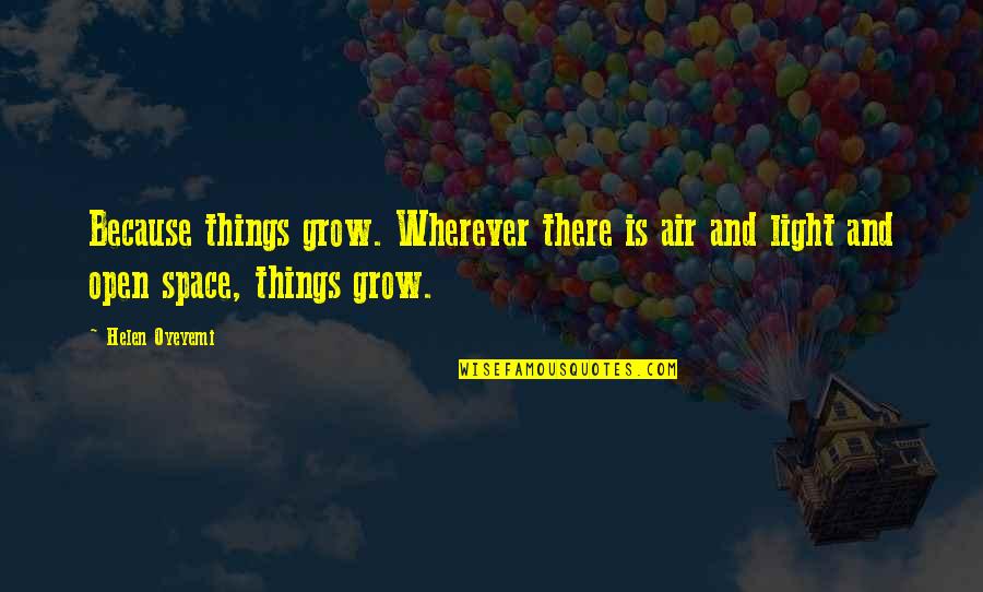 Oyeyemi Helen Quotes By Helen Oyeyemi: Because things grow. Wherever there is air and