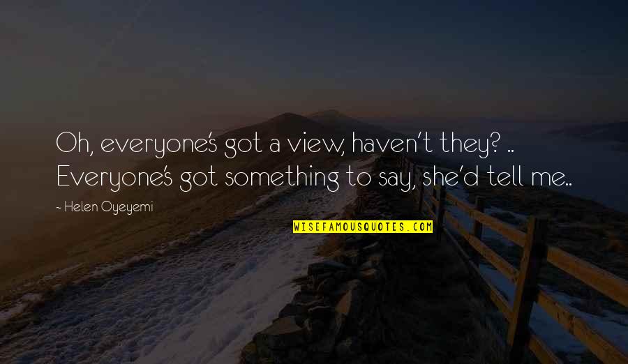 Oyeyemi Helen Quotes By Helen Oyeyemi: Oh, everyone's got a view, haven't they? ..