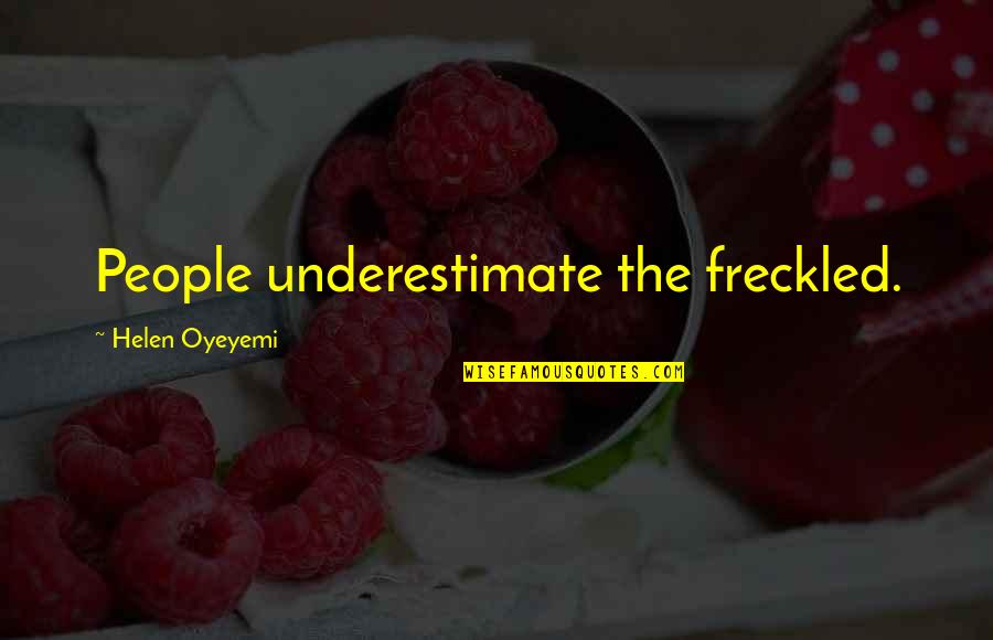 Oyeyemi Helen Quotes By Helen Oyeyemi: People underestimate the freckled.