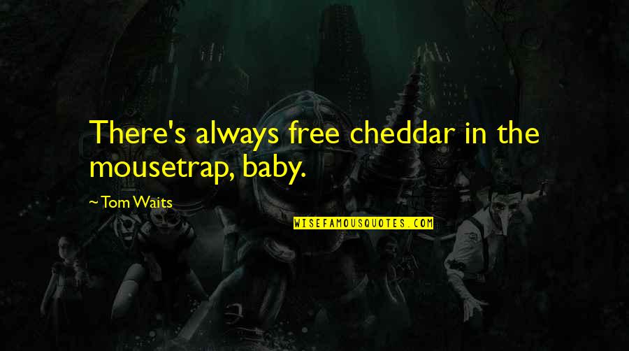 Oynayan Resimler Quotes By Tom Waits: There's always free cheddar in the mousetrap, baby.