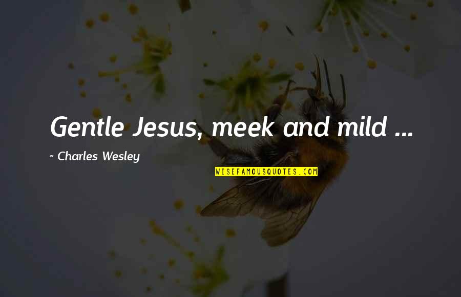 Ozzie Nelson Quotes By Charles Wesley: Gentle Jesus, meek and mild ...