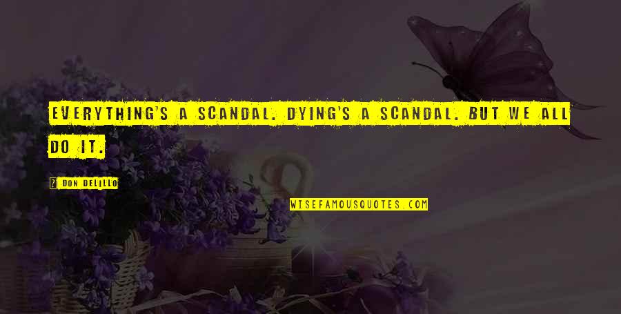 P 151 Quotes By Don DeLillo: Everything's a scandal. Dying's a scandal. But we