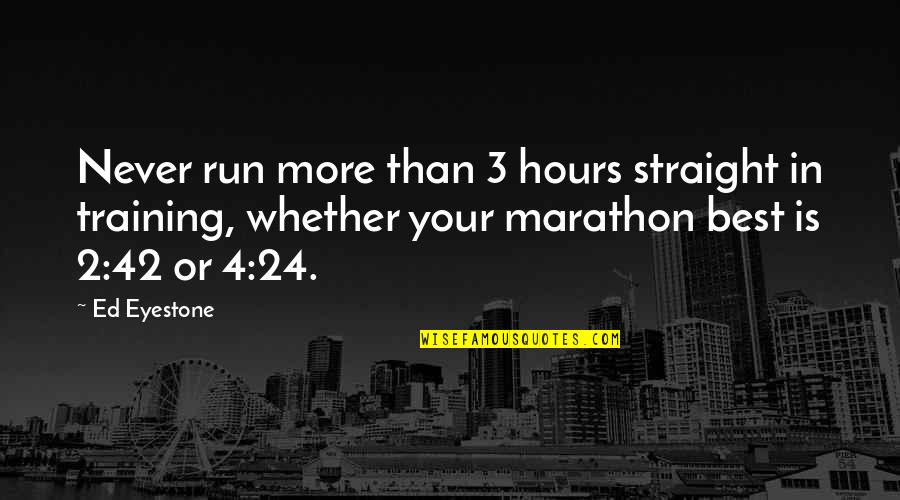 P 42 Quotes By Ed Eyestone: Never run more than 3 hours straight in