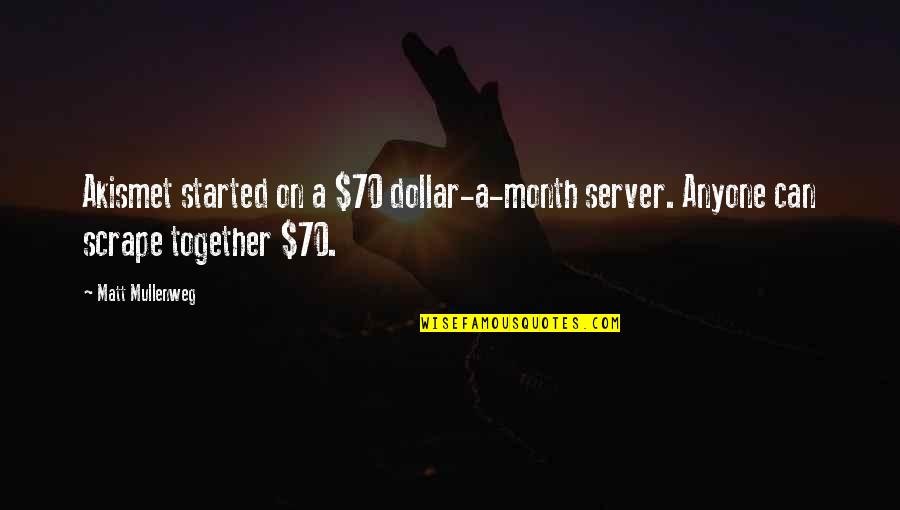 P 70 Quotes By Matt Mullenweg: Akismet started on a $70 dollar-a-month server. Anyone