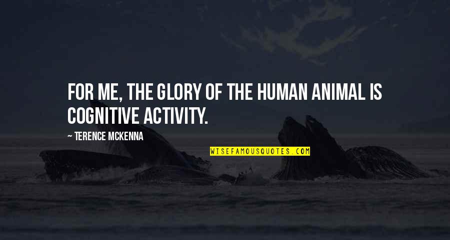 P Cskenocs Quotes By Terence McKenna: For me, the glory of the human animal