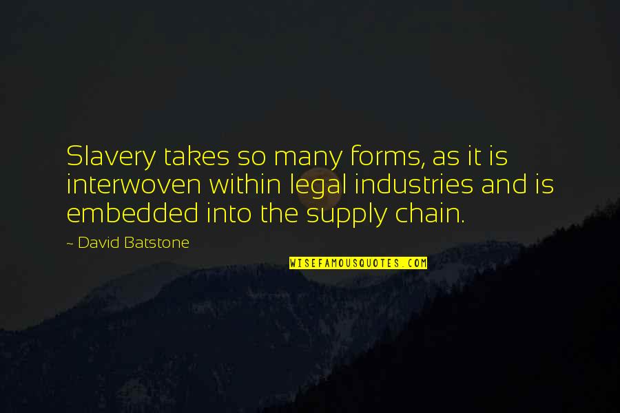 P F Industries Quotes By David Batstone: Slavery takes so many forms, as it is