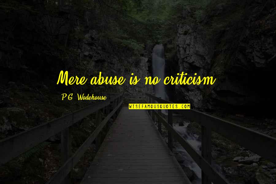 P&g Quotes By P.G. Wodehouse: Mere abuse is no criticism.