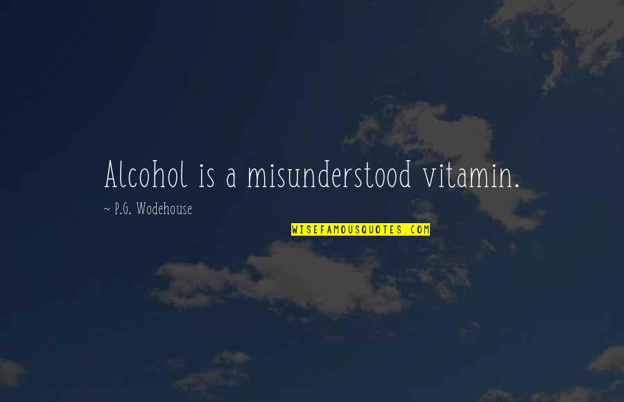 P&g Quotes By P.G. Wodehouse: Alcohol is a misunderstood vitamin.