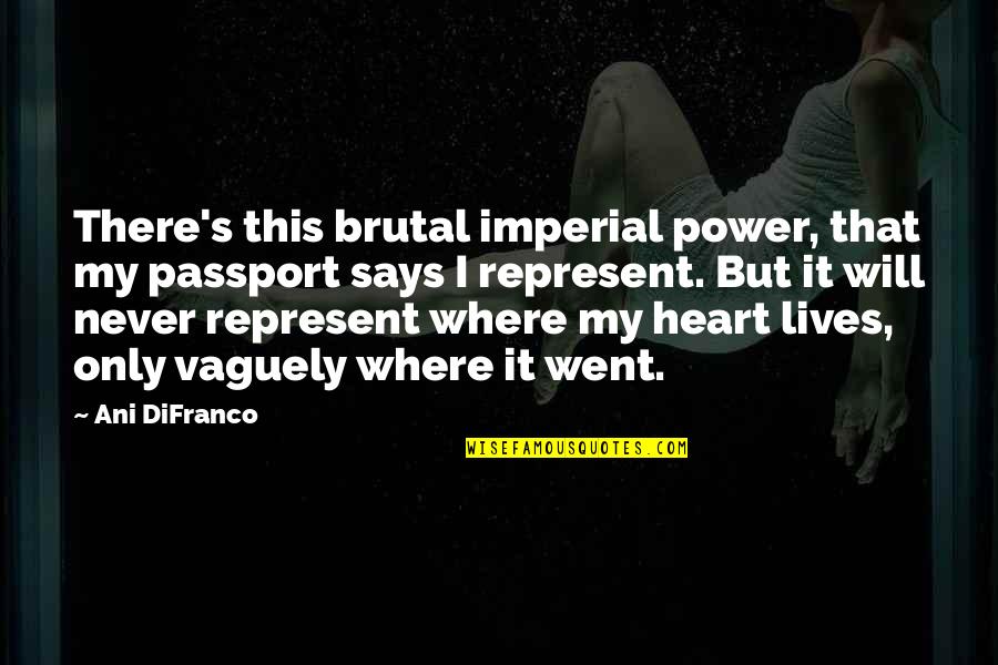 P Qs Auto Body Quotes By Ani DiFranco: There's this brutal imperial power, that my passport