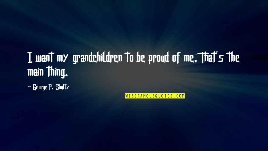 P.rico Quotes By George P. Shultz: I want my grandchildren to be proud of