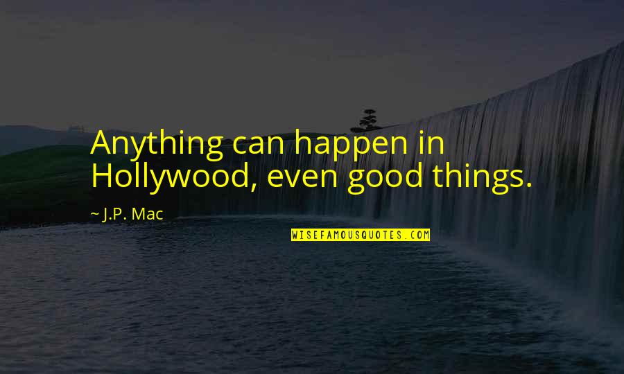 P.rico Quotes By J.P. Mac: Anything can happen in Hollywood, even good things.