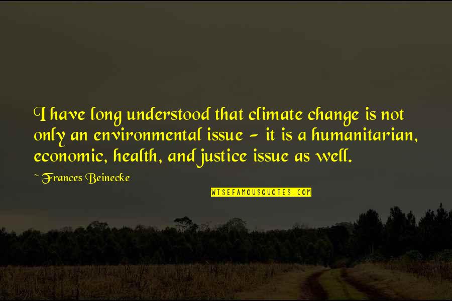 P118 Quotes By Frances Beinecke: I have long understood that climate change is