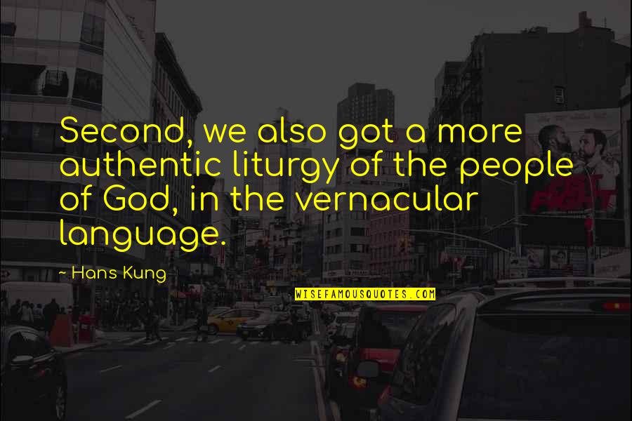 P118 Quotes By Hans Kung: Second, we also got a more authentic liturgy