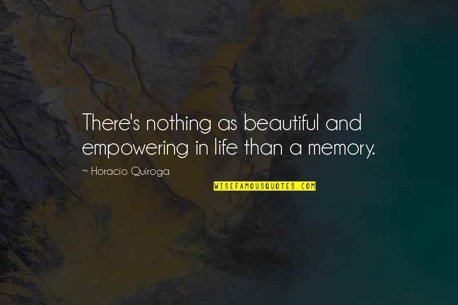 P1267 Quotes By Horacio Quiroga: There's nothing as beautiful and empowering in life