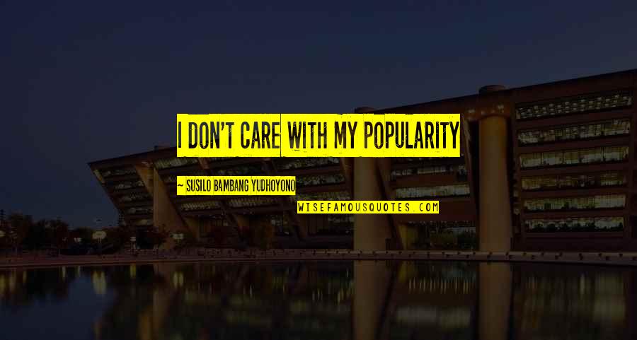 P195 65r15 Quotes By Susilo Bambang Yudhoyono: I don't care with my popularity