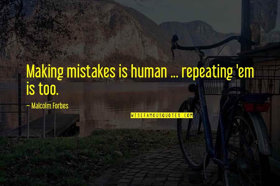 P2440 Quotes By Malcolm Forbes: Making mistakes is human ... repeating 'em is