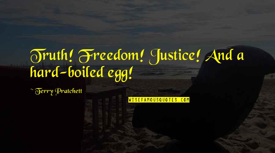 P330 Quotes By Terry Pratchett: Truth! Freedom! Justice! And a hard-boiled egg!