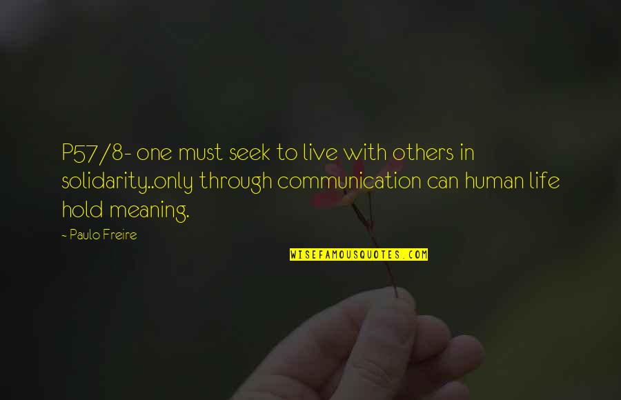 P57 Quotes By Paulo Freire: P57/8- one must seek to live with others