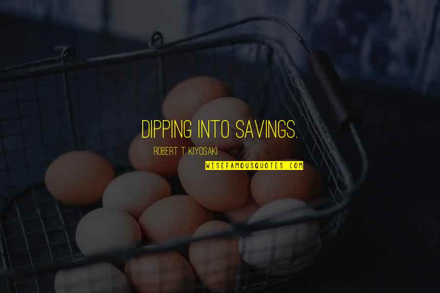 P58514 Quotes By Robert T. Kiyosaki: dipping into savings.