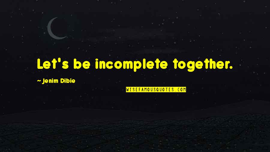 Paano Na Kaya Quotes By Jenim Dibie: Let's be incomplete together.