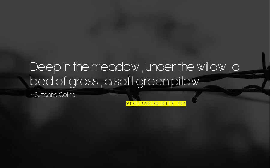 Pablo Cohen Quotes By Suzanne Collins: Deep in the meadow , under the willow