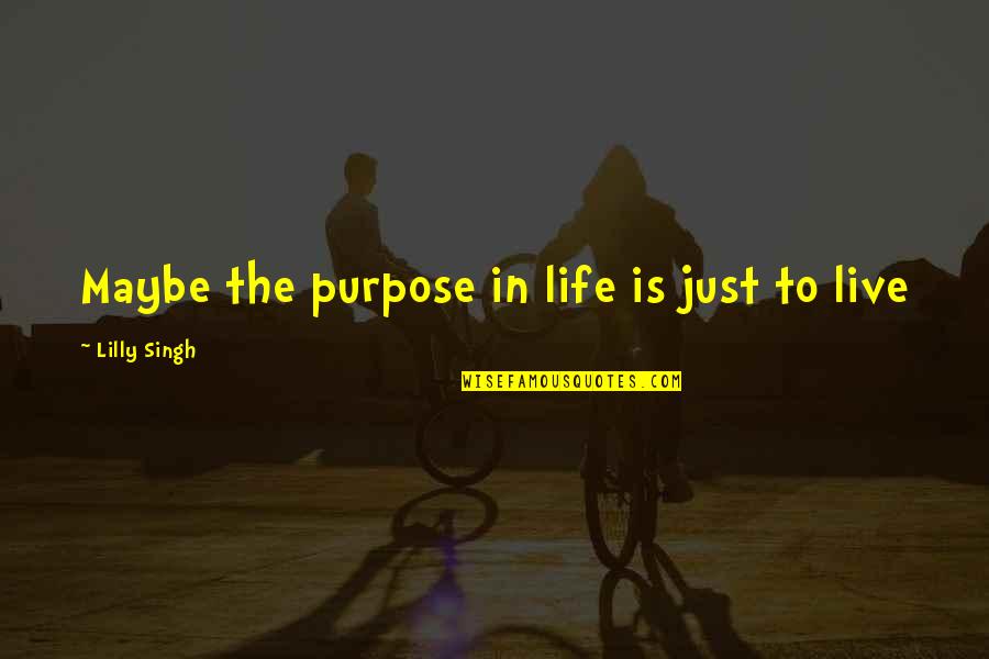 Pablo Escobar Novela Quotes By Lilly Singh: Maybe the purpose in life is just to