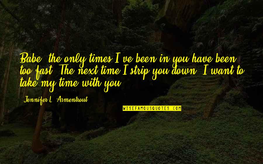 Paboda Leaked Quotes By Jennifer L. Armentrout: Babe, the only times I've been in you