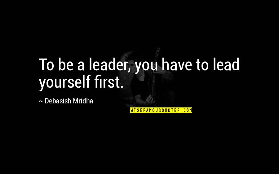 Pabrik Minyak Quotes By Debasish Mridha: To be a leader, you have to lead